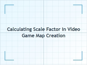 Mastering Scale Factor in Game Map Design
